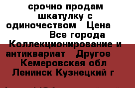 срочно продам шкатулку с одиночеством › Цена ­ 10 000 - Все города Коллекционирование и антиквариат » Другое   . Кемеровская обл.,Ленинск-Кузнецкий г.